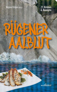 Title: Rügener Aalblut: 21 Kurzkrimis und 21 Rezepte von der Insel Rügen, Author: Regine Kölpin