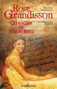 Title: ROSE GRANDISSON: Gefangen in Heidelberg. Historischer Roman, Author: Michail Krausnick