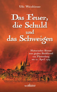 Title: Das Feuer, die Schuld und das Schweigen: Historischer Roman zum großen Stadtbrand von Plettenberg am 12. April 1725, Author: Udo Weinbörner