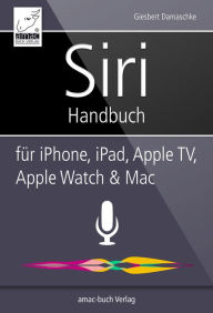 Title: Siri Handbuch: für iPhone, iPad, Apple TV, Apple Watch & Mac, Author: Giesbert Damaschke