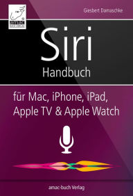 Title: Siri Handbuch: für Mac, iPhone, iPad, Apple TV & Apple Watch, Author: Giesbert Damaschke