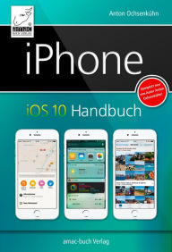 Title: iPhone iOS 10 Handbuch: für iPhone 7 und 7 Plus, iPhone SE, 6s und 6s Plus, sowie 5s, 5c und 5, Author: Anton Ochsenkühn