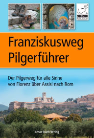 Title: Franziskusweg Pilgerführer: Der Pilgerweg für alle Sinne von Florenz über Assisi nach Rom - eine echte Alternative zum Jakobsweg, Author: Simone Ochsenkühn