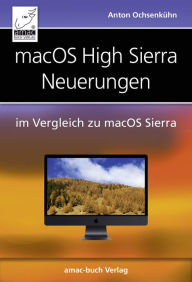 Title: macOS High Sierra Neuerungen: im Vergleich zu macOS Sierra, Author: Anton Ochsenkühn