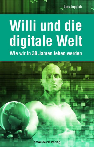 Willi und die digitale Welt: Wie wir in 30 Jahren leben werden