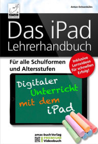 Title: Das iPad Lehrerhandbuch - PREMIUM Videobuch: Für alle Schulformen und Altersstufen - Inklusive Lernvideos für schnellen Erfolg!, Author: Anton Ochsenkühn