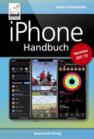 Title: iPhone Handbuch Version iOS 13: PREMIUM Videobuch - für alle iPhones geeignet, Author: Anton Ochsenkühn