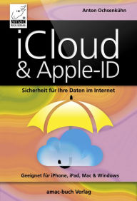 Title: iCloud & Apple-ID - Sicherheit für Ihre Daten im Internet: Optimal für iPhone, iPad, Mac & Windows, Author: Anton Ochsenkühn