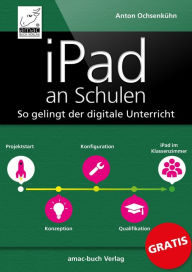 Title: iPad an Schulen: So gelingt der digitale Unterricht, Author: Anton Ochsenkühn