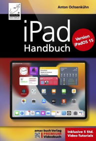 Title: iPad Handbuch für iPadOS 15: PREMIUM Videobuch: Buch + 5h Lernvideos für alle iPad-Modelle geeignet, Author: Anton Ochsenkühn