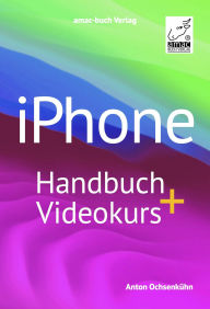 Title: iPhone Handbuch + Videokurs: inklusive mehr als 4 h Lernvideos enthalten; für iOS17 und alle iPhone-Modelle, Author: Anton Ochsenkühn