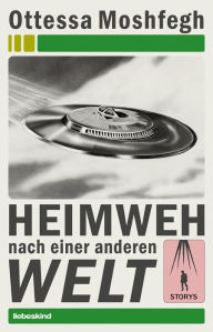 Title: Heimweh nach einer anderen Welt / Homesick for Another World, Author: Ottessa Moshfegh