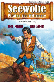 Title: Seewölfe - Piraten der Weltmeere 24: Der Mann aus Eisen, Author: John Roscoe Craig