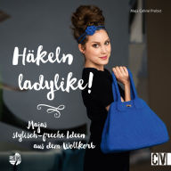 Title: Häkeln ladylike!: Majas stylisch-freche Ideen aus dem Wollkorb, Author: Maja-Celiné Probst