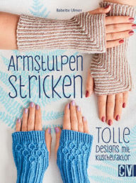 Title: Armstulpen stricken: Tolle Designs mit Kuschelfaktor, Author: Babette Ulmer
