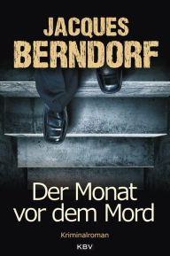 Title: Der Monat vor dem Mord: Kriminalroman, Author: Jacques Berndorf