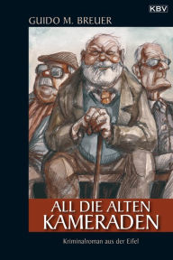Title: All die alten Kameraden: Kriminalroman aus der Eifel, Author: Guido M. Breuer