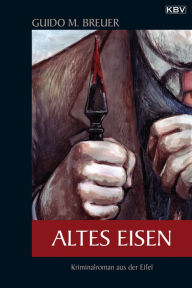 Title: Altes Eisen: Kriminalroman aus der Eifel, Author: Guido M. Breuer