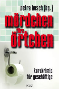 Title: Mördchen fürs Örtchen: Kurzkrimis für Geschäftige, Author: Petra Busch