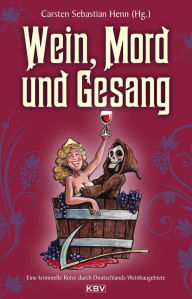 Title: Wein, Mord und Gesang: Eine kriminelle Reise durch Deutschlands Weingebiete, Author: Carsten Sebastian Henn