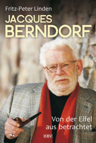 Title: Jacques Berndorf - Von der Eifel aus betrachtet, Author: Fritz-Peter Linden