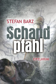 Title: Schandpfahl: Kriminalroman aus der Eifel, Author: Stefan Barz