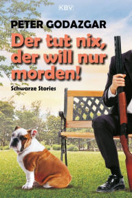 Title: Der tut nix, der will nur morden!: Schwarze Stories, Author: Peter Godazgar
