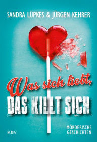 Title: Was sich liebt, das killt sich: Mörderische Geschichten, Author: Sandra Lüpkes