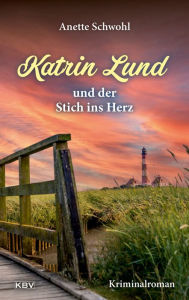 Title: Katrin Lund und der Stich ins Herz: Kriminalroman, Author: Anette Schwohl