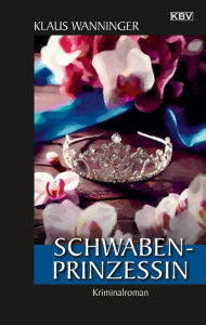 Title: Schwaben-Prinzessin: Der 24. Fall für Steffen Braig und Katrin Neundorf, Author: Klaus Wanninger