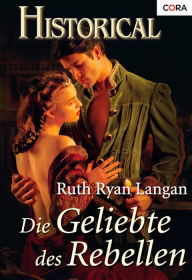 Title: Die Geliebte des Rebellen, Author: Ruth Langan