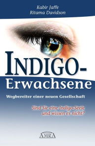 Title: Indigo-Erwachsene. Wegbereiter einer neuen Gesellschaft: Sind Sie eine Indigo-Seele und wissen es nicht?, Author: Kabir Jaffe