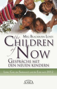 Title: The Children of Now - Gespräche mit den Neuen Kindern: Liebe, Gott, das Seelenreich und die Erde nach 2012, Author: Meg Blackburn Losey