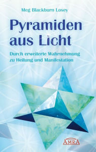 Title: Pyramiden aus Licht: Durch erweiterte Wahrnehmung zu Heilung und Manifestation, Author: Meg Blackburn Losey