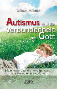 Title: Autismus und die Verbundenheit mit Gott: Erkenntnisse über die hohe Spiritualität von Menschen mit Autismus, Author: William Stillman