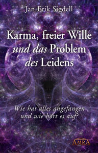 Title: Karma, freier Wille und das Problem des Leidens: Wie hat alles angefangen - und wie hört es auf?, Author: Jan Erik Sigdell