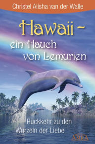 Title: Hawaii - ein Hauch von Lemurien: Rückkehr zu den Wurzeln der Liebe, Author: Christel Alisha van der Walle