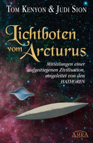 Title: Lichtboten vom Arcturus: Mitteilungen einer aufgestiegenen Zivilisation, eingeleitet von den Hathoren, Author: Tom Kenyon