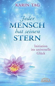 Title: Jeder Mensch hat seinen Stern: Initiation ins universelle Glück, Author: Karin Tag