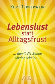 Title: Lebenslust statt Alltagsfrust: ... damit die Sonne wieder scheint ..., Author: Kurt Tepperwein