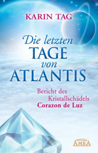 Title: Die letzten Tage von Atlantis: Bericht des Kristallschädels Corazon de Luz, Author: Karin Tag