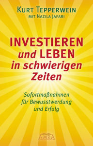 Title: Investieren und Leben in schwierigen Zeiten: Sofortmaßnahmen für Bewusstwerdung und Erfolg, Author: Kurt Tepperwein