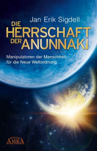 Title: DIE HERRSCHAFT DER ANUNNAKI: Manipulatoren der Menschheit für die Neue Weltordnung, Author: Jan Erik Sigdell