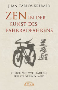 Title: Zen in der Kunst des Fahrradfahrens: Glück auf zwei Rädern für Stadt und Land, Author: Juan Carlos Kreimer
