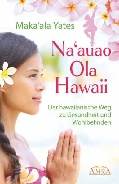 NA'AUAO OLA HAWAII - der hawaiianische Weg zu Gesundheit und Wohlbefinden: [empfohlen von Jeanne Ruland]
