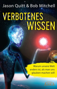 Title: Verbotenes Wissen: Warum unsere Welt anders ist, als man uns glauben machen will, Author: Jason Quitt