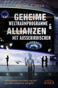 Title: Geheime Weltraumprogramme & Allianzen mit Außerirdischen. Whistleblower berichten, was auf der Welt wirklich vor sich geht!, Author: Michael E. Salla