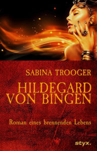 Title: Hildegard von Bingen: Roman eines brennenden Lebens, Author: Sabina Trooger