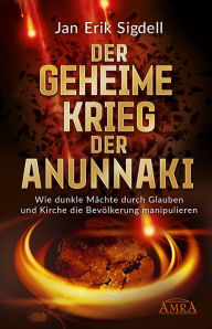Title: DER GEHEIME KRIEG DER ANUNNAKI: Wie dunkle Mächte durch Glauben und Kirche die Bevölkerung manipulieren, Author: Jan Erik Sigdell