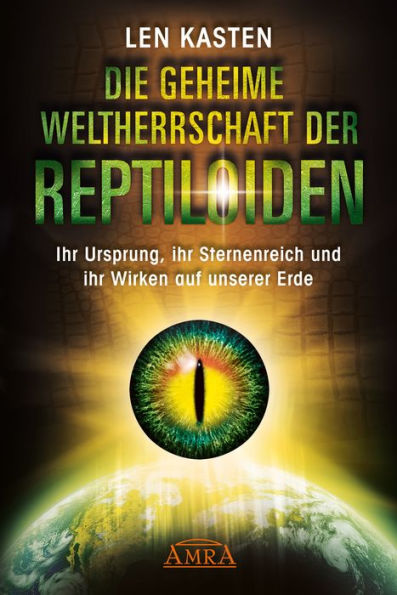 DIE GEHEIME WELTHERRSCHAFT DER REPTILOIDEN: Ihr Ursprung, ihr Sternenreich und ihr Wirken auf unserer Erde